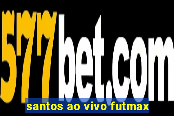 santos ao vivo futmax